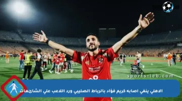 الأهلي ينفي إصابة كريم فؤاد بالرباط الصليبي ورد اللاعب على الشائعات